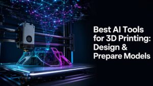 Best AI Tools for 3D Printing: Design & Prepare Models